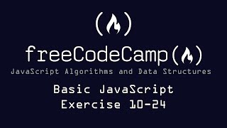 Free Code Camp: Basic JavaScript: Exercises 10-24