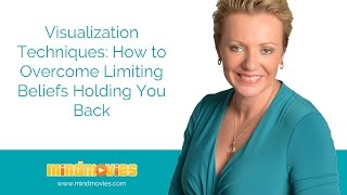 Visualization Techniques To Change Your Limiting Beliefs - Visualization - Mind Movies