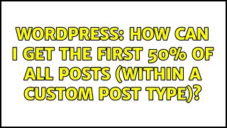 Wordpress: How can I get the first 50% of all posts (within a custom post type)? (2 Solutions!!)