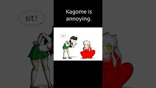 Kagome is annoying.