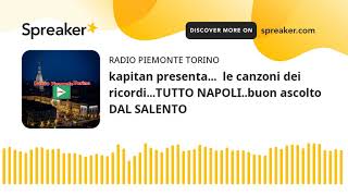 kapitan presenta...  le canzoni dei ricordi...TUTTO NAPOLI..buon ascolto DAL SALENTO