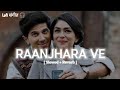 Raanjhana Ve [ Slowed + Reverb ] Soham Naik & Antara Mitra Song | Lofi संगीत 🎧