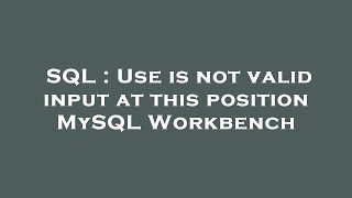 SQL : Use is not valid input at this position MySQL Workbench