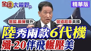 陸秀兩款6代機｜殲-20伴飛輾壓美【全球大視野】精華版@全球大視野Global_Vision