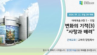 24.09.22. 주일 2부예배ㅣ고재국 담임목사ㅣ마 8:5-13ㅣ변화와 기적(3) \