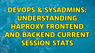 DevOps & SysAdmins: understanding HAProxy Frontend and Backend current session stats