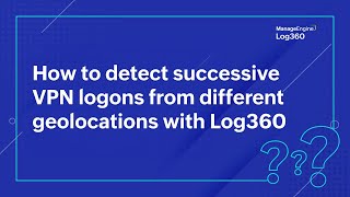 How to detect successive VPN logons from different geolocations with Log360