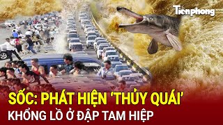 Sốc: Chấn động phát hiện 'thủy quái' khổng lồ ở đập Tam Hiệp