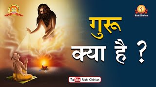 गुरु क्या है| Guru Kya Hai | Rishi Chintan