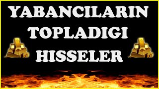 YABANCILARIN TOPLADIGI HISSELER !