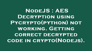 NodeJS : AES Decryption using Pycrypto(python) not working. Getting correct decrypted code in crypto
