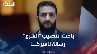 باحث: تنصيب أحمد الشرع رئيسا لسوريا رسالة لأميركا وقسد