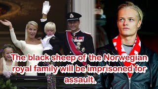 The black sheep of the Norwegian royal family will be imprisoned for assault.