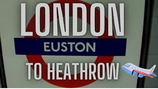 London Euston to Heathrow Airport by The Tube