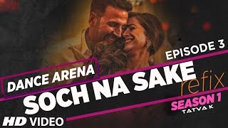 'SOCH NA SAKE' (Refix)  Video Song | Dance Arena | Episode 3 | Arijit Singh & Tulsi Kumar |Tatva K