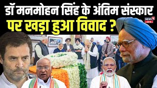 Manmohan Singh Funeral : डॉ मनमोहन सिंह के अंतिम संस्कार पर खड़ा हुआ विवाद ? Congress | BJP | Rajghat