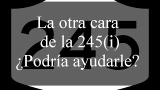 La otra cara de la 245(i). ¿Podría ayudarle?