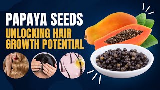 The Magic of Papaya Seeds: Unlocking Hair Growth Potential