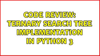 Code Review: Ternary search tree implementation in python 3 (2 Solutions!!)