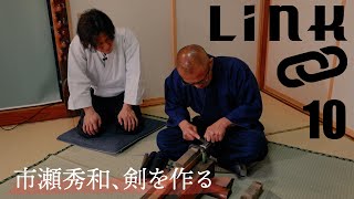 「LINK・10」〜市瀬秀和、剣を作る〜