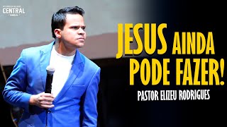 PASTOR ELIZEU RODRIGUES: JESUS AINDA PODE FAZER! - PREGAÇÃO ANGELICAL