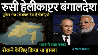 भारत ने पासा पलटा रोकने  की कोशिश फेल  Z-morh Tunnel |  पुतिन भेज रहे बंगलादेश हैलीकॉप्टर्स