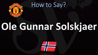 How to Pronounce Ole Gunnar Solskjaer? (CORRECTLY) | Manchester United, Norwegian Coach