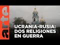 Ucrania: dos Iglesias en guerra | ARTE.tv Documentales