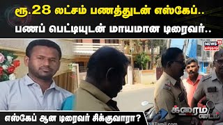 Crime Time | ரூ.28 லட்சம் பணத்துடன் எஸ்கேப்.. - பணப் பெட்டியுடன் மாயமான டிரைவர்..