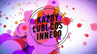 Każdy lubi coś innego