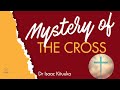 The Mystery of the Cross by Dr Isaac Kituuka