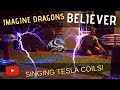 Believer by Imagine Dragons Meets Singing Tesla Coils