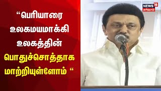 CM MK Stalin | பெரியாரை உலகமயமாக்கி உலகத்தின் பொதுச்சொத்தாக மாற்றியுள்ளோம் - முதல்வர் ஸ்டாலின்