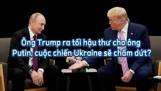 Ông Trump ra tối hậu thư cho ông Putin, cuộc chiến Ukraine sẽ chấm dứt?