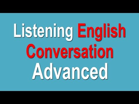 Advanced Listening English Conversation - Advanced English Listening Lessons Advanced Listening English Conversation - Advanced English Listening Lessons