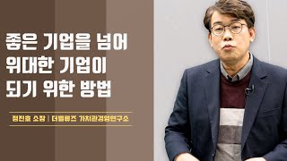 좋은 기업을 넘어 위대한 기업이 되려면?│정진호 소장