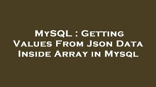 MySQL : Getting Values From Json Data Inside Array in Mysql