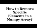 How to Remove Specific Elements in a Numpy Array?