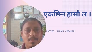 एकछिन हासौ ल।।PASTOR  KUMAR  ABRAHAM