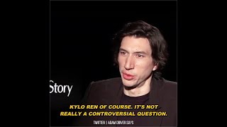 Adam Driver "Kylo Ren is better than Black Widow. That's not really a controversial question."