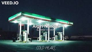 Aigiri Nandini (SLOWED + REVERB) | Brodha V | COLD HEART