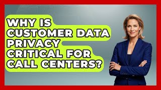Why Is Customer Data Privacy Critical For Call Centers? | Call Center Pro Strategies News