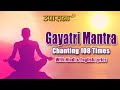 Powerful Gayatri Mantra Chanting for Inner Peace, Positive Aura, Healing and Meditation | 108 Times