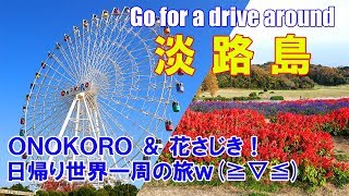 【旅ログ】淡路島 ～ ＯＮＯＫＯＲＯ ＆ 花さじき！日帰り世界一周の旅ｗ(≧▽≦)【車載動画】