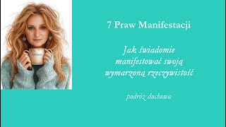 7 PRAW MANIFESTACJI II Jak świadomie manifestować swoją wymarzoną rzeczywistość