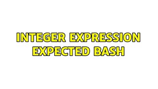 integer expression expected bash (2 Solutions!!)