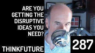 287 EXTRA are you getting the disruptive ideas you need?