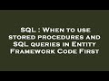 SQL : When to use stored procedures and SQL queries in Entity Framework Code First
