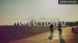 Gnash ft. Olivia O'Brien - I Hate U, I Love U (AndraKeey Edit)