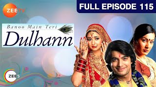 Banoo Main Teri Dulhann - Full Ep - 115 - Sagar Pratap Singh, Vidya Pratap Singh, Mahua - Zee TV